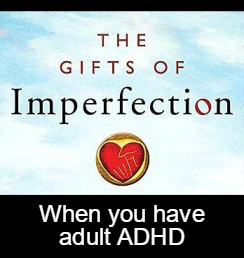 Gifts of Imperfection and Adult ADHD