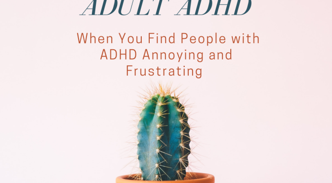 When Others with ADHD Annoy You